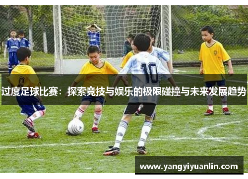 过度足球比赛：探索竞技与娱乐的极限碰撞与未来发展趋势