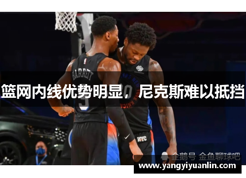 篮网内线优势明显，尼克斯难以抵挡